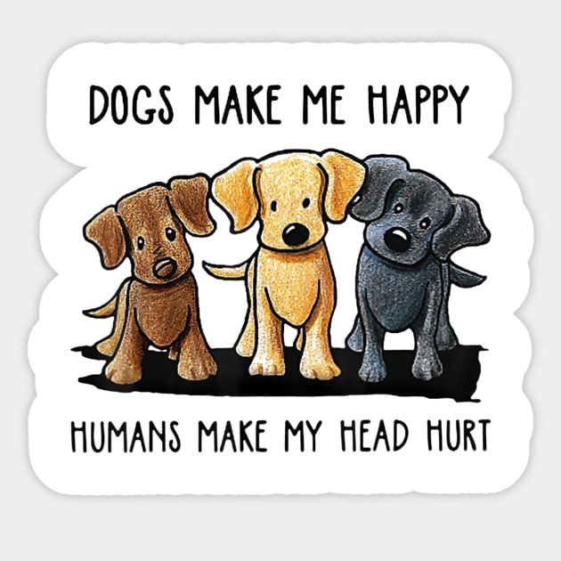 Dogs Make Me Happy Humans Make My Head Hurt Sticker by martinyualiso